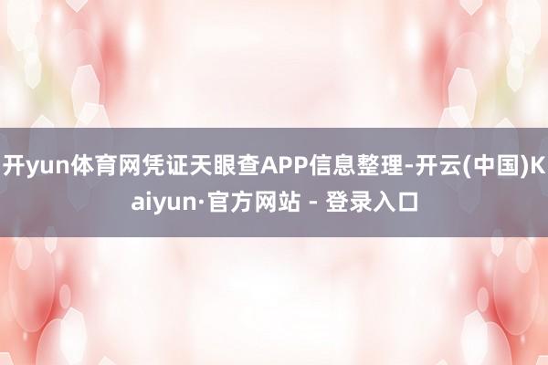 开yun体育网凭证天眼查APP信息整理-开云(中国)Kaiyun·官方网站 - 登录入口