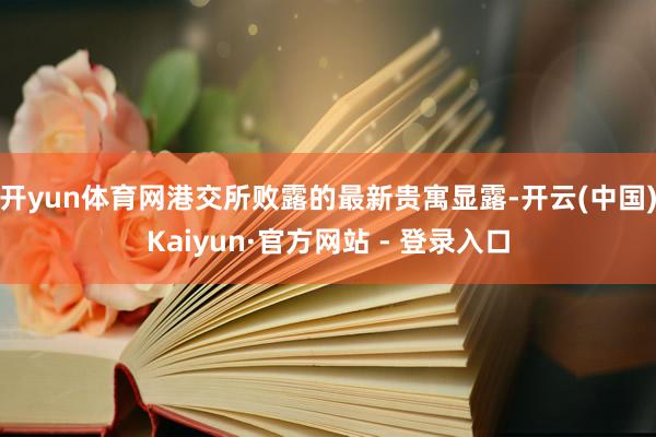 开yun体育网港交所败露的最新贵寓显露-开云(中国)Kaiyun·官方网站 - 登录入口