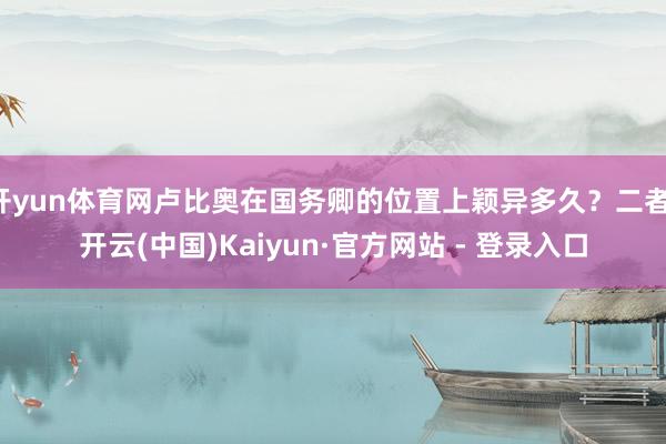 开yun体育网卢比奥在国务卿的位置上颖异多久？二者-开云(中国)Kaiyun·官方网站 - 登录入口