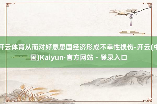 开云体育从而对好意思国经济形成不幸性损伤-开云(中国)Kaiyun·官方网站 - 登录入口